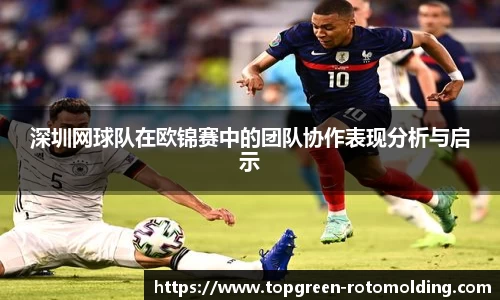 深圳网球队在欧锦赛中的团队协作表现分析与启示